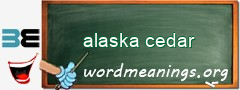 WordMeaning blackboard for alaska cedar